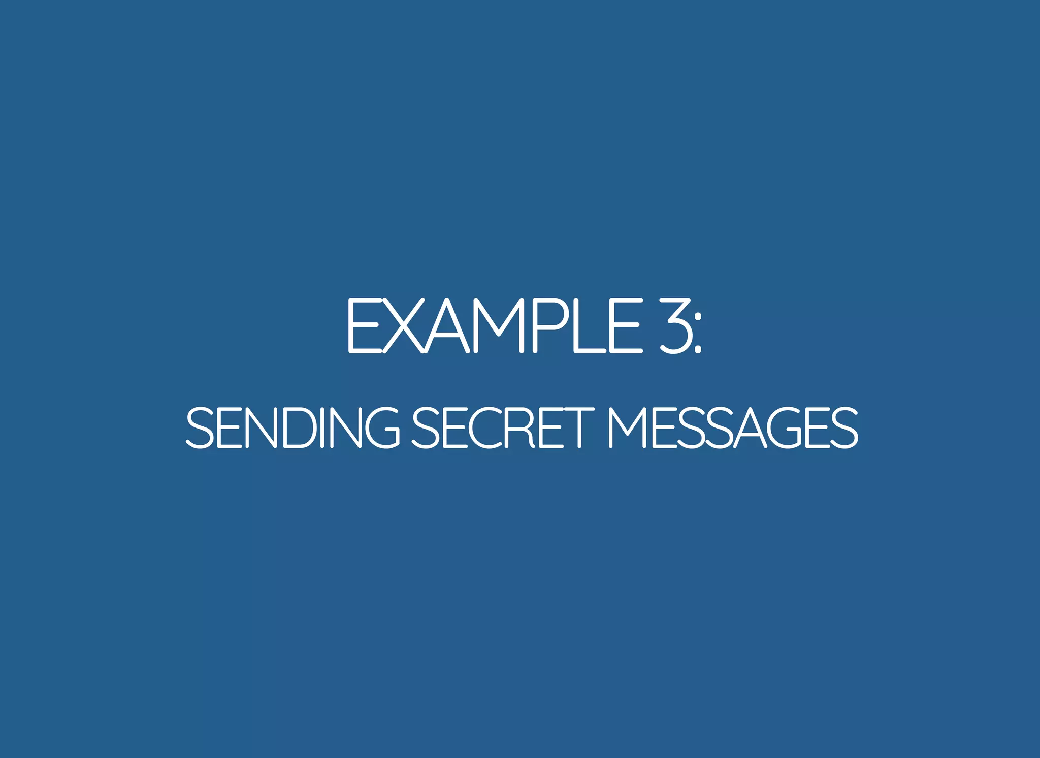 5/14/2018 The Sodium crypto library of PHP 7.2 - phpDay 2018
https://www.zimuel.it/slides/phpday2018/sodium?print-pdf#/ 26/40
© 2018 Rogue Wave Software, Inc. All Rights Reserved.
EXAMPLE3:EXAMPLE3:
SENDINGSECRETMESSAGESSENDINGSECRETMESSAGES
 