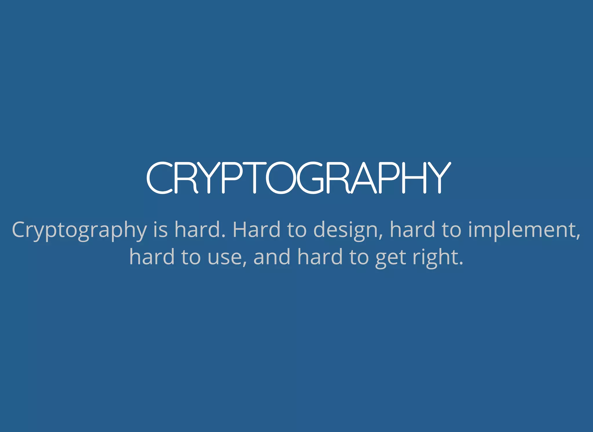 5/14/2018 The Sodium crypto library of PHP 7.2 - phpDay 2018
https://www.zimuel.it/slides/phpday2018/sodium?print-pdf#/ 4/40
© 2018 Rogue Wave Software, Inc. All Rights Reserved.
CRYPTOGRAPHYCRYPTOGRAPHY
Cryptography is hard. Hard to design, hard to implement,
hard to use, and hard to get right.
 