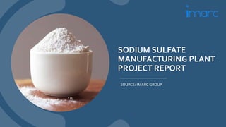 SODIUM SULFATE
MANUFACTURING PLANT
PROJECT REPORT
SOURCE: IMARC GROUP
 
