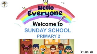 PRIMARY 2
21. 06. 20
Welcome to
SUNDAY SCHOOL
 
