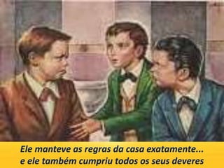 Ele manteve as regras da casa exatamente...
e ele também cumpriu todos os seus deveres
 