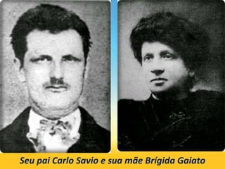 Seu pai Carlo Savio e sua mãe Brígida Gaiato
 
