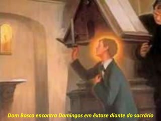 Dom Bosco encontra Domingos em êxtase diante do sacrário
 