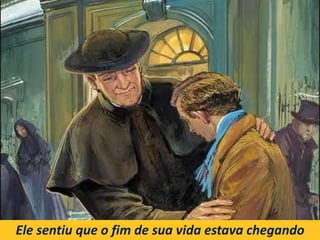 Ele sentiu que o fim de sua vida estava chegando
 