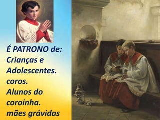 É PATRONO de:
Crianças e
Adolescentes.
coros.
Alunos do
coroinha.
mães grávidas
 