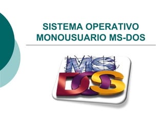 SISTEMA OPERATIVO MONOUSUARIO MS-DOS 
