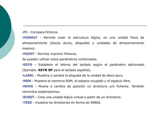 ÓRDENES DEL SISTEMA OPERATIVO     PROMPT (interno)    Este comando sirve para mostrar en pantalla un texto deseado. En el prompt podemos indicar cualquier cosa. Si sólo indicamos un texto, éste aparecerá como indicador del sistema, lo cual es poco útil. Modificadores:t hora actual