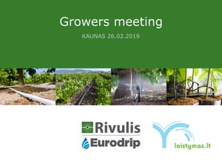 Growers meeting
KAUNAS 26.02.2019
 