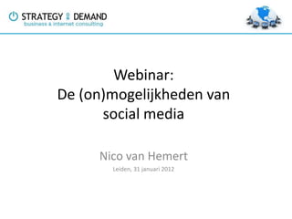 Webinar:
De (on)mogelijkheden van
      social media

     Nico van Hemert
       Leiden, 31 januari 2012
 