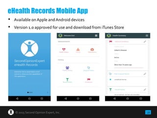18© 2015 Second Opinion Expert, Inc.
 Available on Apple and Android devices
 Version 1.0 approved for use and download from iTunes Store
eHealth Records Mobile App
 