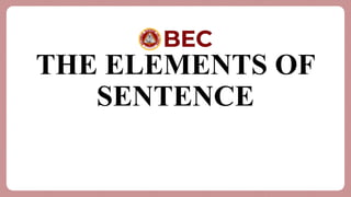 THE ELEMENTS OF
SENTENCE
 