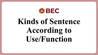 Kinds of Sentence
According to
Use/Function
 
