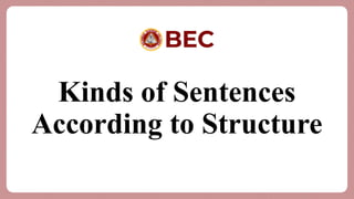 Kinds of Sentences
According to Structure
 