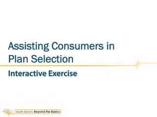 Interactive Exercise
Assisting Consumers in
Plan Selection
 