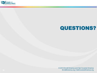 © 2015 Enroll America and Get Covered America
EnrollAmerica.org | GetCoveredAmerica.org36
QUESTIONS?
 