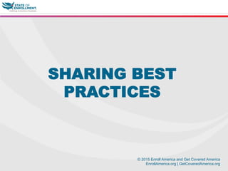 © 2015 Enroll America and Get Covered America
EnrollAmerica.org | GetCoveredAmerica.org
SHARING BEST
PRACTICES
 