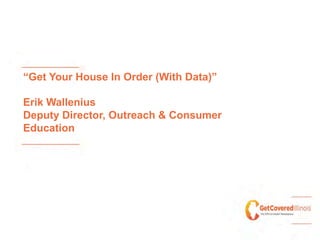 “Get Your House In Order (With Data)”
Erik Wallenius
Deputy Director, Outreach & Consumer
Education
 