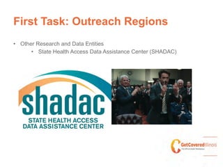 First Task: Outreach Regions
•  Other Research and Data Entities
•  State Health Access Data Assistance Center (SHADAC)
 