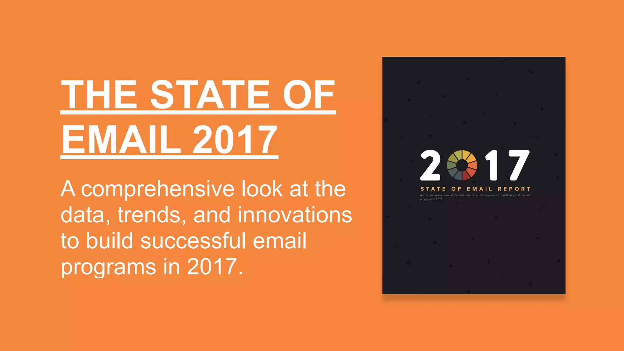 THE STATE OF
EMAIL 2017
A comprehensive look at the
data, trends, and innovations
to build successful email
programs in 2017.
 