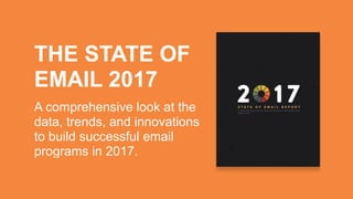 THE STATE OF
EMAIL 2017
A comprehensive look at the
data, trends, and innovations
to build successful email
programs in 2017.
 