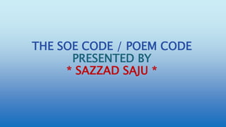 THE SOE CODE / POEM CODE
PRESENTED BY
* SAZZAD SAJU *
 