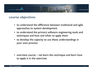 course objectives

      • to understand the difference between traditional and agile
        approaches to system develop...
