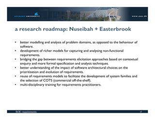 a research roadmap: Nuseibah + Easterbrook

•   better modelling and analysis of problem domains, as opposed to the behavi...