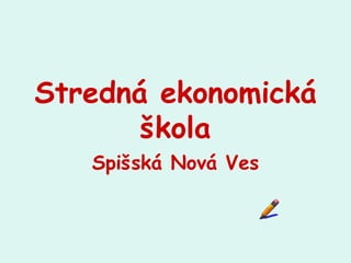 Stredná ekonomická
škola
Spišská Nová Ves
 