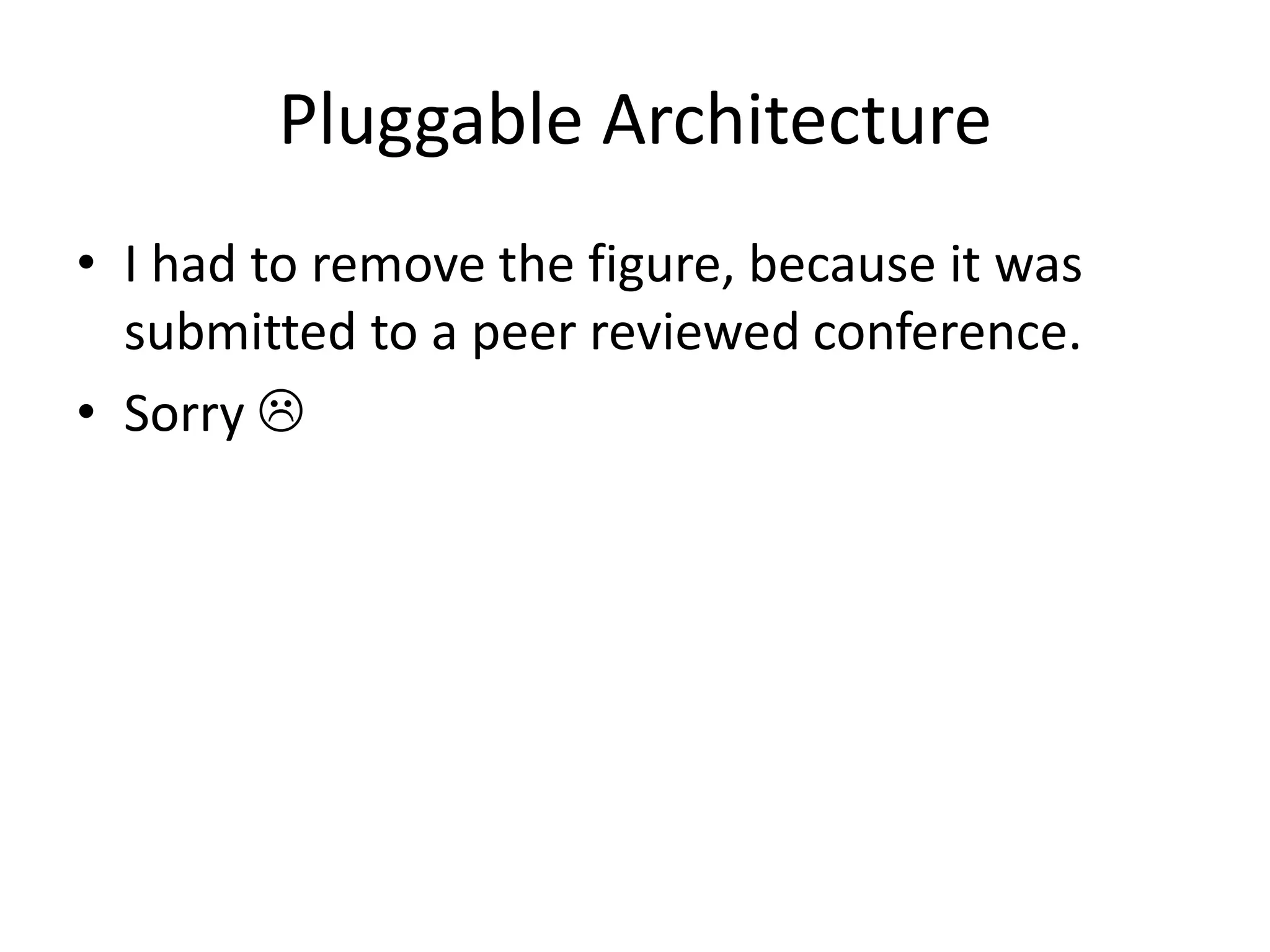 Pluggable Architecture
• I had to remove the figure, because it was
  submitted to a peer reviewed conference.
• Sorry 
 