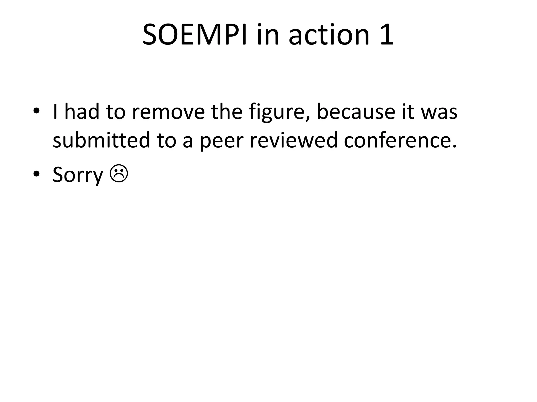SOEMPI in action 1

• I had to remove the figure, because it was
  submitted to a peer reviewed conference.
• Sorry 
 