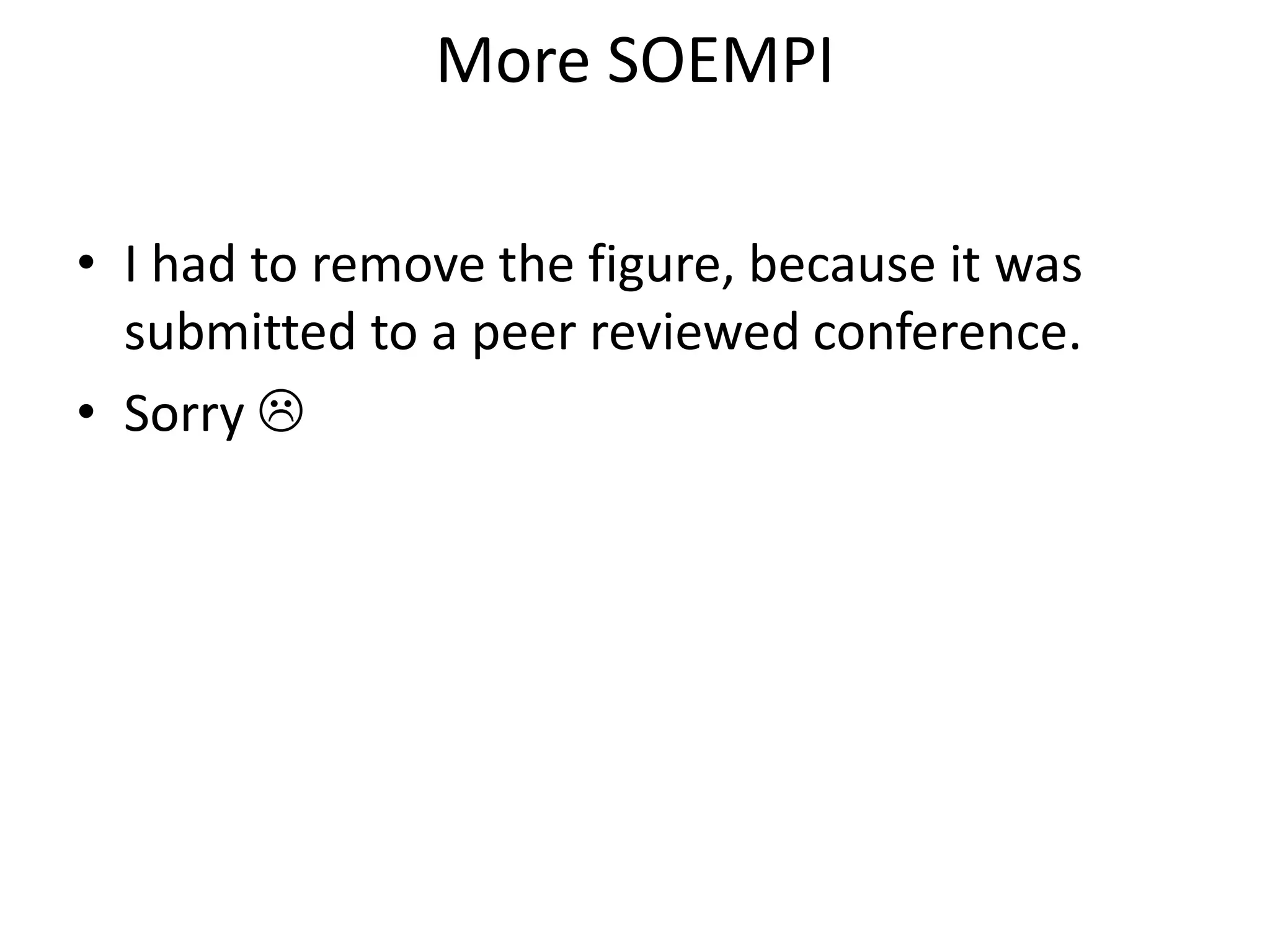 More SOEMPI

• I had to remove the figure, because it was
  submitted to a peer reviewed conference.
• Sorry 
 