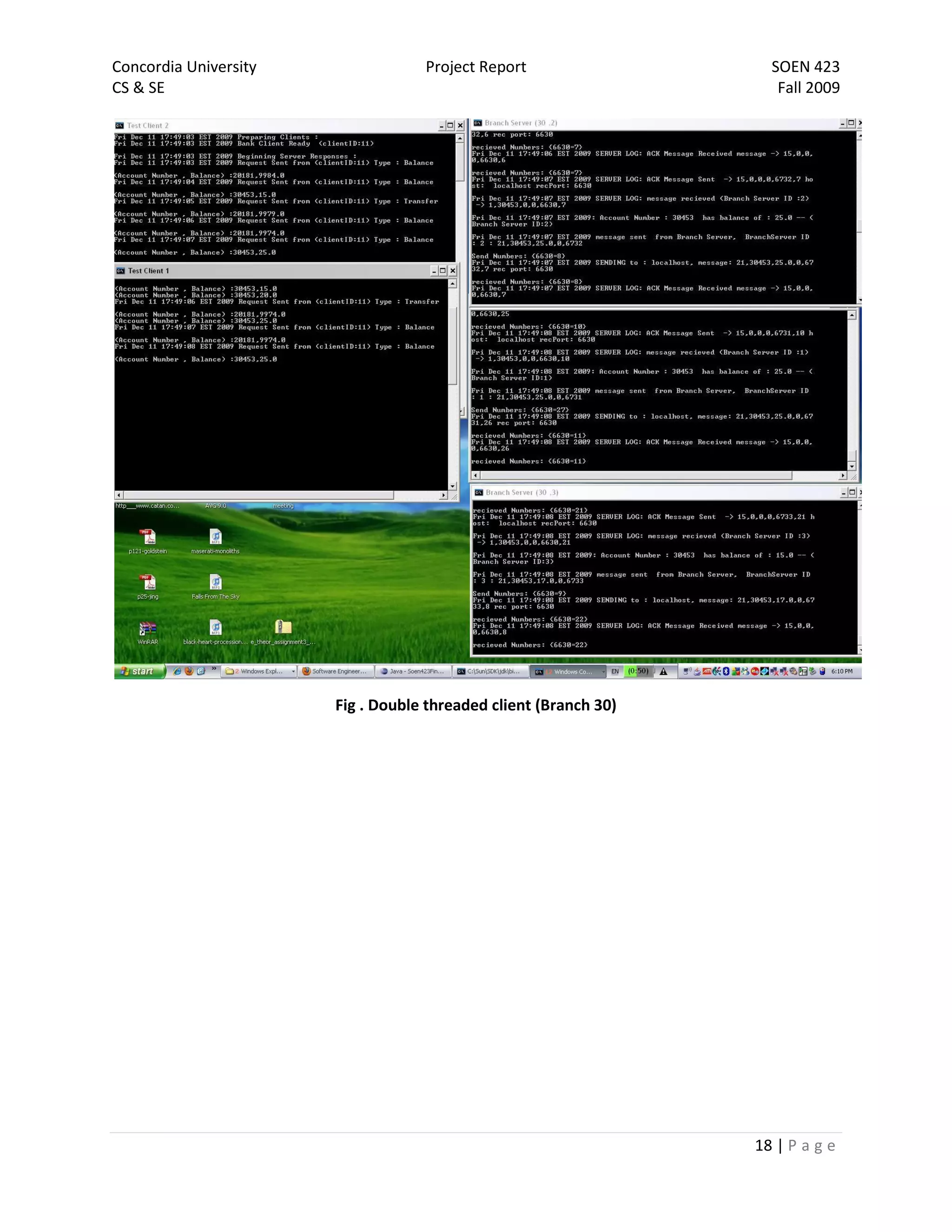 Concordia University               Project Report                   SOEN 423
CS & SE                                                              Fall 2009




                       Fig . Double threaded client (Branch 30)




                                                                  18 | P a g e
 