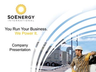 Confidential. All material property of
SoEnergy International
You Run Your Business.
We Power It.
Company
Presentation
 