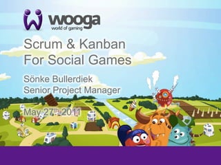 +
    Scrum & Kanban
    For Social Games
    Sönke Bullerdiek
    Senior Project Manager

    May 27th 2011
 