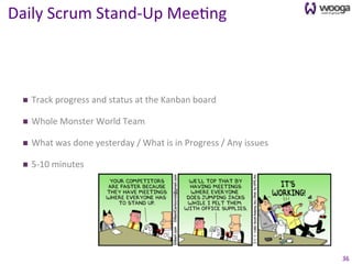 Daily	
  Scrum	
  Stand-­‐Up	
  Mee0ng	
  



  n    Track	
  progress	
  and	
  status	
  at	
  the	
  Kanban	
  board	
...