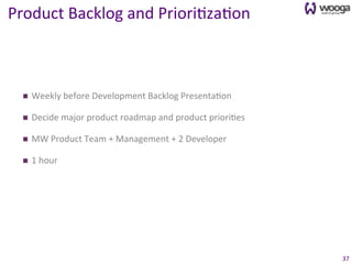 Product	
  Backlog	
  and	
  Priori0za0on	
  



  n    Weekly	
  before	
  Development	
  Backlog	
  Presenta0on	
  

  ...