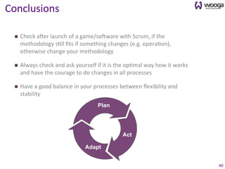 Conclusions	
  

  n     Check	
  azer	
  launch	
  of	
  a	
  game/sozware	
  with	
  Scrum,	
  if	
  the	
  
         m...