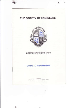 THE SOCIETY OF ENGINEERS
Eng i n eeri n g w orld -w ide
GUIDE TO MEMBERSHIP
PATRON
HRH The Duke of Gloucester, GCVO., FRIBA
tG
*_:_
 