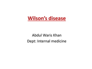 Wilson’s disease 
Abdul Waris Khan 
Dept: Internal medicine 
 