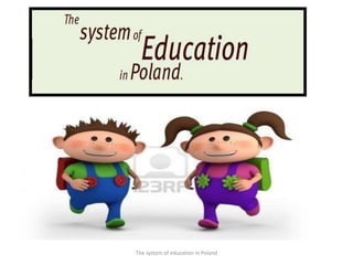 The system of education in Poland
 