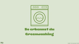 So erkennst du
Greenwashing
Quelle: The Greenwash Guide
 