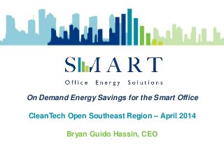 On Demand Energy Savings for the Smart Office
CleanTech Open Southeast Region – April 2014
Bryan Guido Hassin, CEO
 