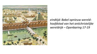 eindtijd: Babel opnieuw wereld-
hoofdstad van het antichristelijke
wereldrijk – Openbaring 17-19
 