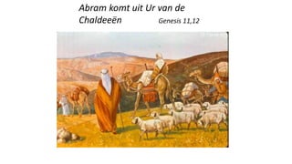 Abram komt uit Ur van de
Chaldeeën Genesis 11,12
 