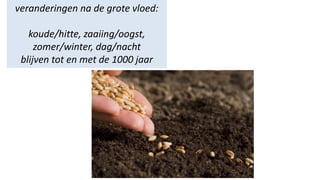 veranderingen na de grote vloed:
koude/hitte, zaaiing/oogst,
zomer/winter, dag/nacht
blijven tot en met de 1000 jaar
 
