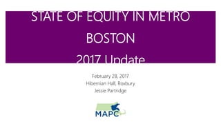STATE OF EQUITY IN METRO
BOSTON
2017 Update
February 28, 2017
Hibernian Hall, Roxbury
Jessie Partridge
 