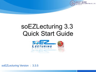 soEZLecturing 3.3  Quick Start Guide soEZLecturing Version ： 3.3.5 