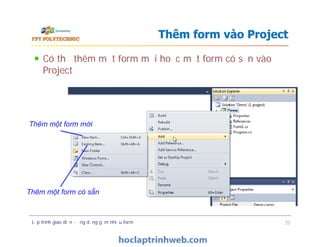 Có thể thêm một form mới hoặc một form có sẵn vào
Project
Thêm form vào Project
Thêm một form mới
Lập trình giao diện - ứng dụng gồm nhiều form 25
Thêm một form mới
Thêm một form có sẵn
 