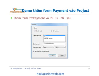 Thêm form frmPayment và thiết kế như sau
Demo thêm form Payment vào Project
Lập trình giao diện - ứng dụng gồm nhiều form 26
 