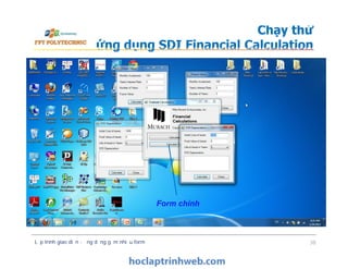 Chạy thử
ứng dụng SDI Financial Calculation
Lập trình giao diện - ứng dụng gồm nhiều form 38
Form chính
 